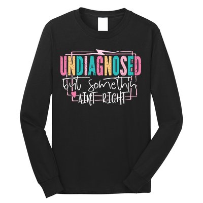Undiagnosed But Somethin’ Aint Right Undiagnosed Long Sleeve Shirt