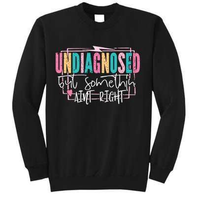 Undiagnosed But Somethin’ Aint Right Undiagnosed Sweatshirt