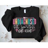 Undiagnosed But Somethin’ Aint Right Undiagnosed Sweatshirt