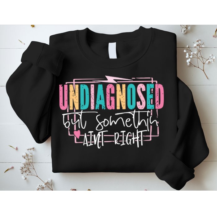 Undiagnosed But Somethin’ Aint Right Undiagnosed Sweatshirt