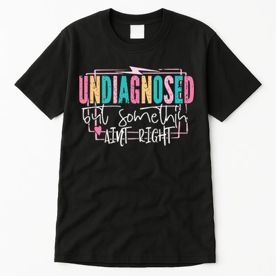 Undiagnosed But Somethin’ Aint Right Undiagnosed Tall T-Shirt