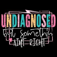 Undiagnosed But Somethin’ Aint Right Undiagnosed Button