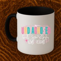 Undiagnosed But Somethin’ Aint Right Undiagnosed Mug