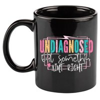 Undiagnosed But Somethin’ Aint Right Undiagnosed 11oz C Handle Ceramic Mug