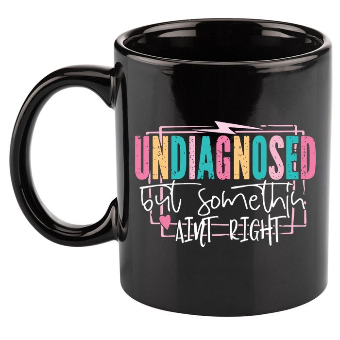 Undiagnosed But Somethin’ Aint Right Undiagnosed 11oz C Handle Ceramic Mug