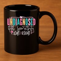 Undiagnosed But Somethin’ Aint Right Undiagnosed 11oz C Handle Ceramic Mug