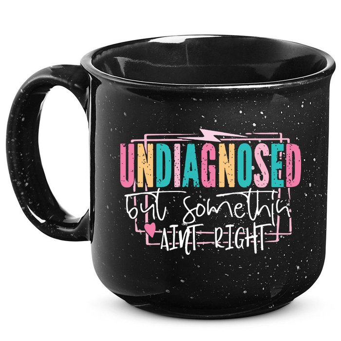 Undiagnosed But Somethin’ Aint Right Undiagnosed 15oz Campfire Ceramic Mug