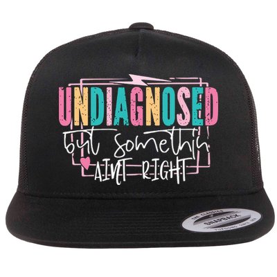 Undiagnosed But Somethin’ Aint Right Undiagnosed Flat Bill Trucker Hat