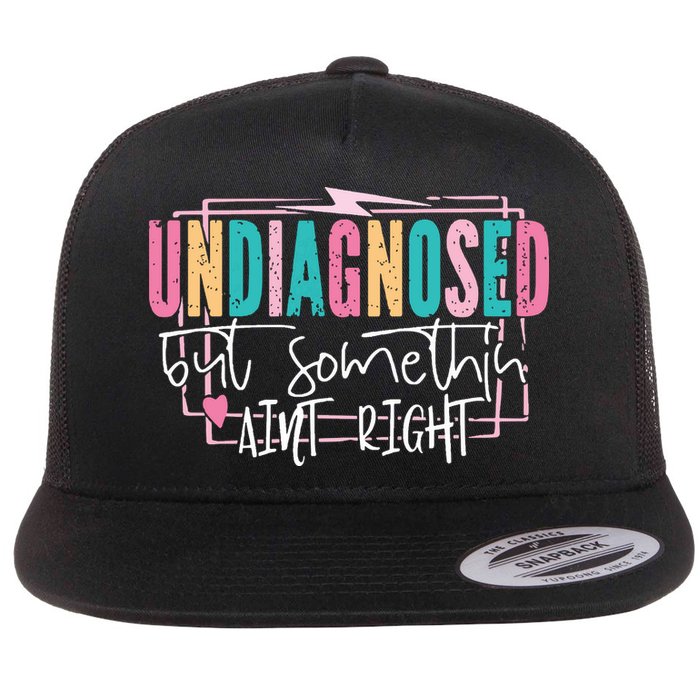 Undiagnosed But Somethin’ Aint Right Undiagnosed Flat Bill Trucker Hat