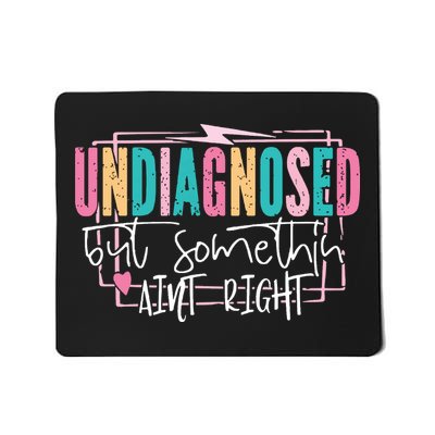 Undiagnosed But Somethin’ Aint Right Undiagnosed Mousepad