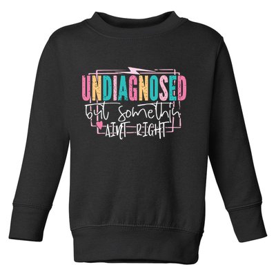 Undiagnosed But Somethin’ Aint Right Undiagnosed Toddler Sweatshirt