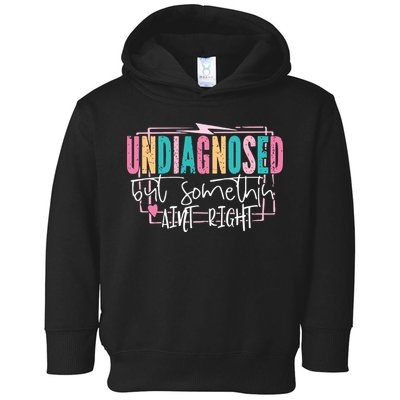 Undiagnosed But Somethin’ Aint Right Undiagnosed Toddler Hoodie