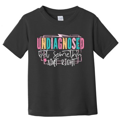 Undiagnosed But Somethin’ Aint Right Undiagnosed Toddler T-Shirt