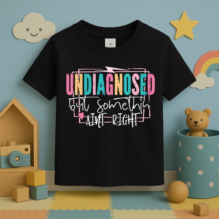 Undiagnosed But Somethin’ Aint Right Undiagnosed Toddler T-Shirt