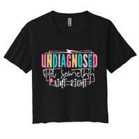 Undiagnosed But Somethin’ Aint Right Undiagnosed Women's Crop Top Tee