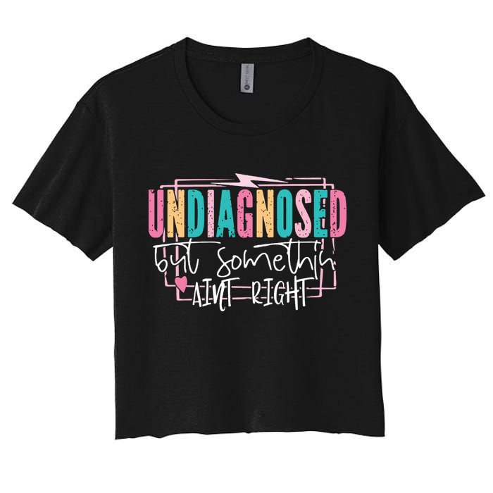 Undiagnosed But Somethin’ Aint Right Undiagnosed Women's Crop Top Tee