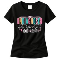 Undiagnosed But Somethin’ Aint Right Undiagnosed Womens T-Shirt