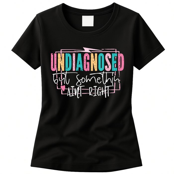 Undiagnosed But Somethin’ Aint Right Undiagnosed Womens T-Shirt
