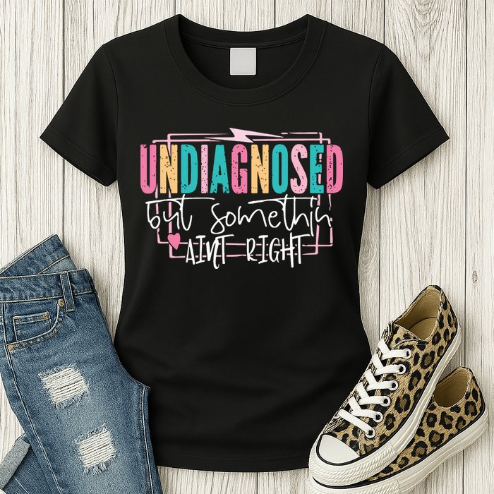 Undiagnosed But Somethin’ Aint Right Undiagnosed Womens T-Shirt