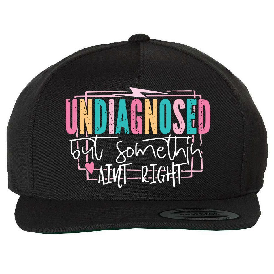 Undiagnosed But Somethin’ Aint Right Undiagnosed Wool Snapback Cap