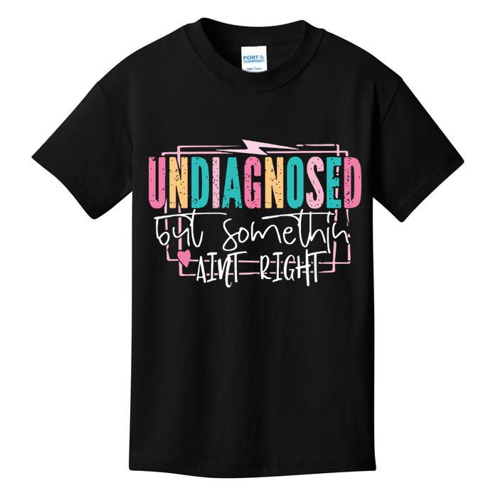 Undiagnosed But Somethin’ Aint Right Undiagnosed Kids T-Shirt