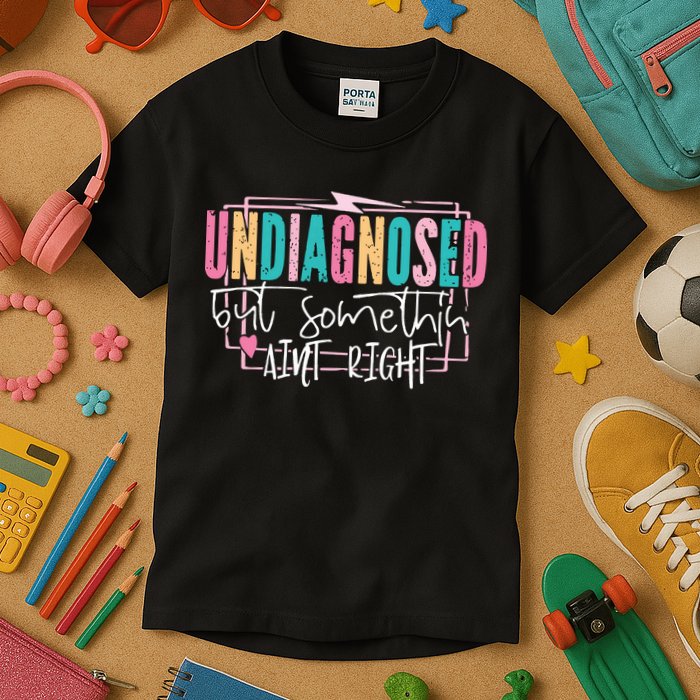 Undiagnosed But Somethin’ Aint Right Undiagnosed Kids T-Shirt