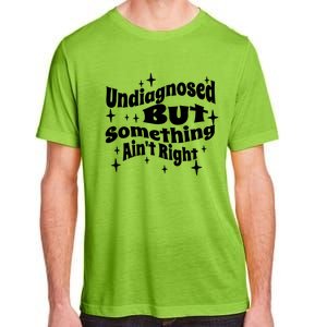 Undiagnosed But Something AinT Right Funny Meme Adult ChromaSoft Performance T-Shirt