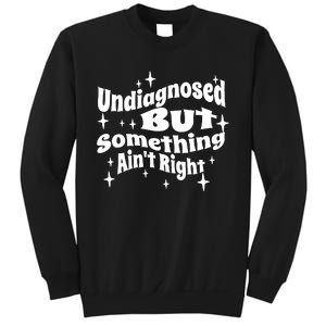 Undiagnosed But Something AinT Right Funny Meme Sweatshirt