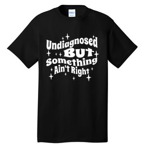 Undiagnosed But Something AinT Right Funny Meme Tall T-Shirt