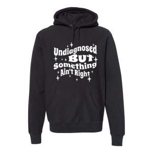 Undiagnosed But Something AinT Right Funny Meme Premium Hoodie