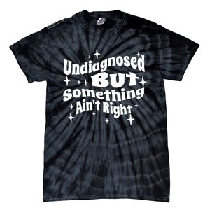 Undiagnosed But Something AinT Right Funny Meme Tie-Dye T-Shirt