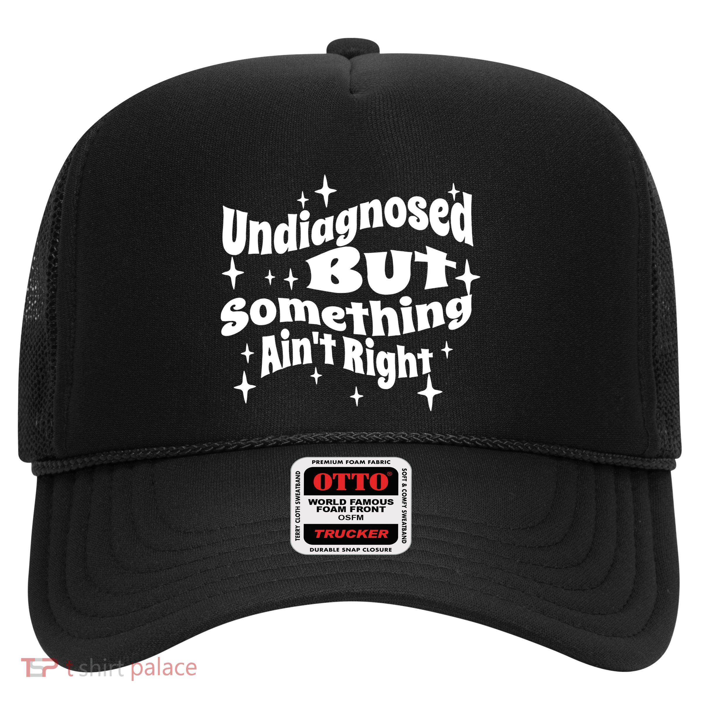 Undiagnosed But Something AinT Right Funny Meme Trucker Hat