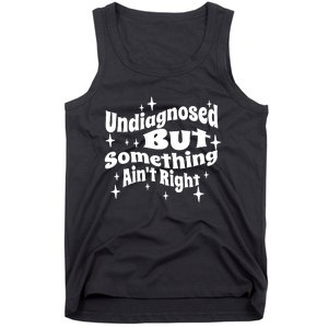 Undiagnosed But Something AinT Right Funny Meme Tank Top