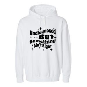 Undiagnosed But Something AinT Right Funny Meme Garment-Dyed Fleece Hoodie