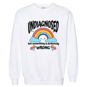 Undiagnosed But Something Is Definitely Wrong Garment-Dyed Sweatshirt