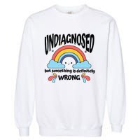 Undiagnosed But Something Is Definitely Wrong Garment-Dyed Sweatshirt