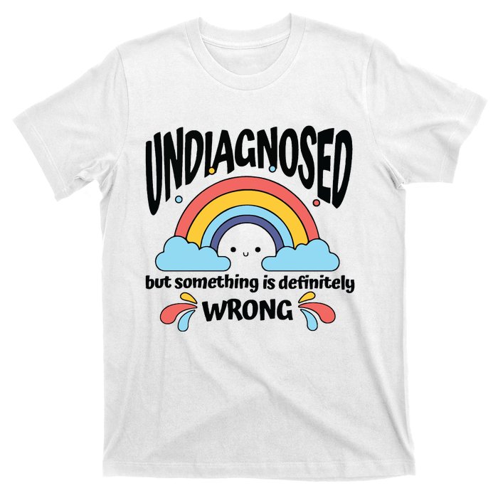 Undiagnosed But Something Is Definitely Wrong T-Shirt