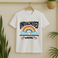 Undiagnosed But Something Is Definitely Wrong T-Shirt