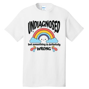 Undiagnosed But Something Is Definitely Wrong Tall T-Shirt