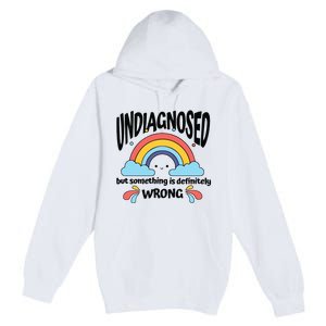 Undiagnosed But Something Is Definitely Wrong Premium Pullover Hoodie