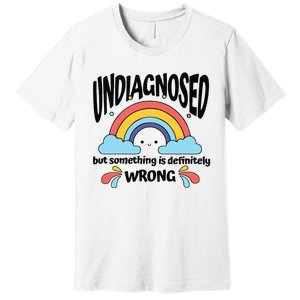 Undiagnosed But Something Is Definitely Wrong Premium T-Shirt