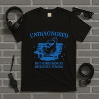 Undiagnosed But Something Is Wrong T-Shirt