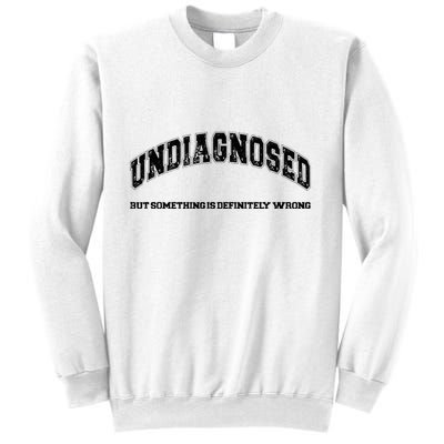 Undiagnosed But Something Is Definitely Wrong Sweatshirt