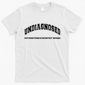 Undiagnosed But Something Is Definitely Wrong T-Shirt