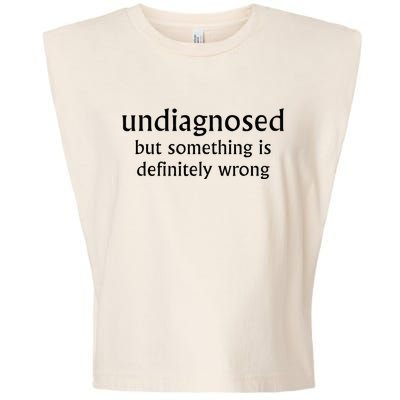 Undiagnosed But Something Is Definitely Wrong Funny Quote Garment-Dyed Women's Muscle Tee