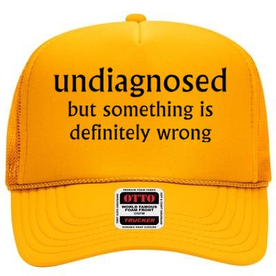 Undiagnosed But Something Is Definitely Wrong Funny Quote High Crown Mesh Back Trucker Hat