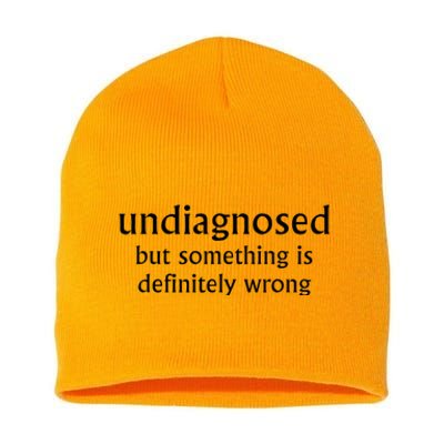 Undiagnosed But Something Is Definitely Wrong Funny Quote Short Acrylic Beanie