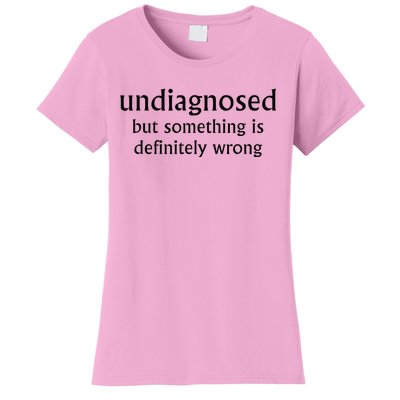 Undiagnosed But Something Is Definitely Wrong Funny Quote Women's T-Shirt