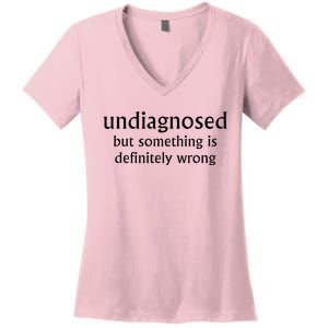 Undiagnosed But Something Is Definitely Wrong Funny Quote Women's V-Neck T-Shirt