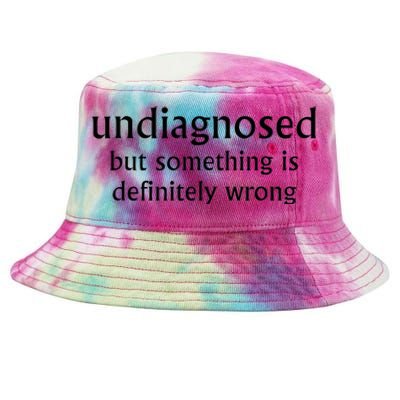 Undiagnosed But Something Is Definitely Wrong Funny Quote Tie-Dyed Bucket Hat